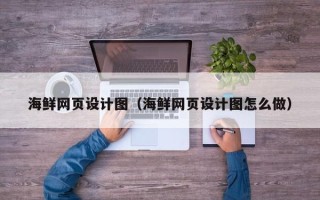 河北海鲜网页设计图（海鲜网页设计图怎么做）