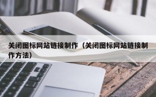 河北关闭图标网站链接制作（关闭图标网站链接制作方法）