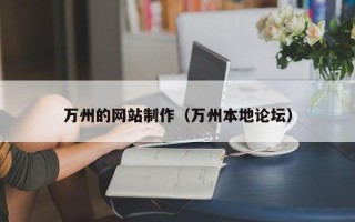 河北万州的网站制作（万州本地论坛）