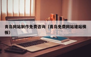河北青岛网站制作免费咨询（青岛免费网站建站模板）